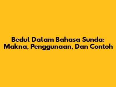 Bedul Dalam Bahasa Sunda: Makna, Penggunaan, Dan Contoh