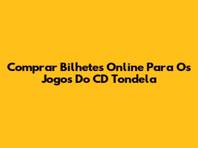 Comprar Bilhetes Online Para Os Jogos Do CD Tondela