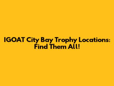IGOAT City Bay Trophy Locations: Find Them All!