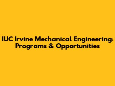 IUC Irvine Mechanical Engineering: Programs & Opportunities