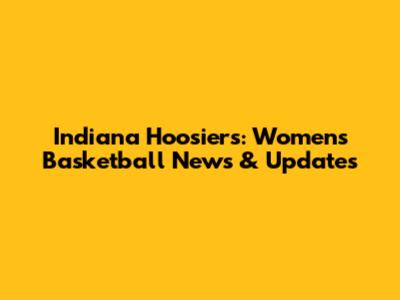 Indiana Hoosiers: Women's Basketball News & Updates